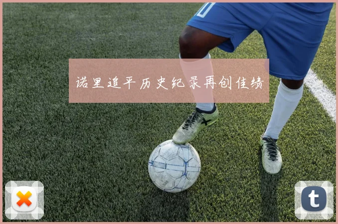 诺里追平历史纪录再创佳绩