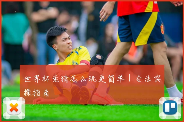 世界杯竞猜怎么玩更简单｜合法实操指南