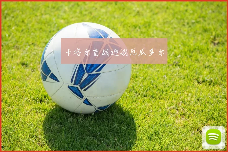 卡塔尔首战迎战厄瓜多尔