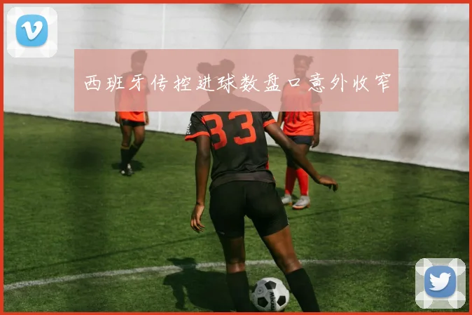 西班牙传控进球数盘口意外收窄