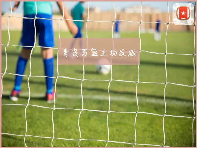 青岛男篮主场发威