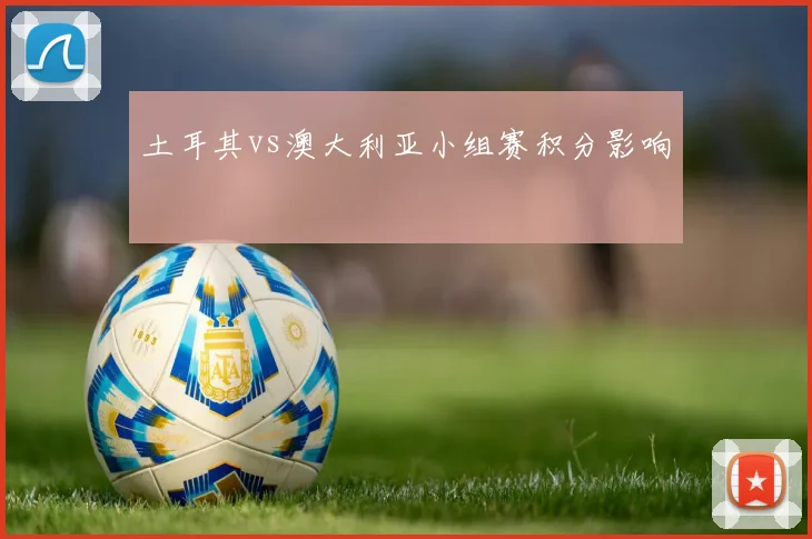 土耳其vs澳大利亚小组赛积分影响