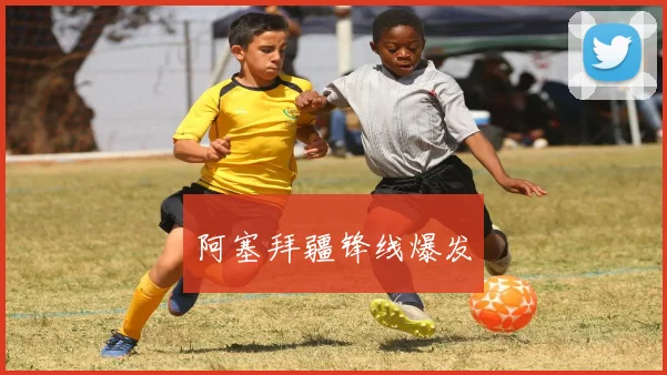 阿塞拜疆锋线爆发