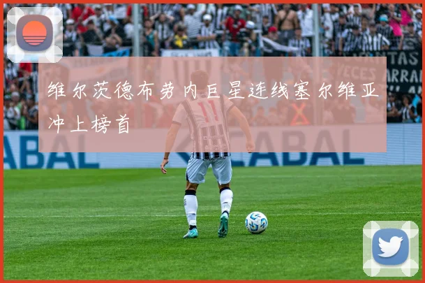 维尔茨德布劳内巨星连线塞尔维亚冲上榜首