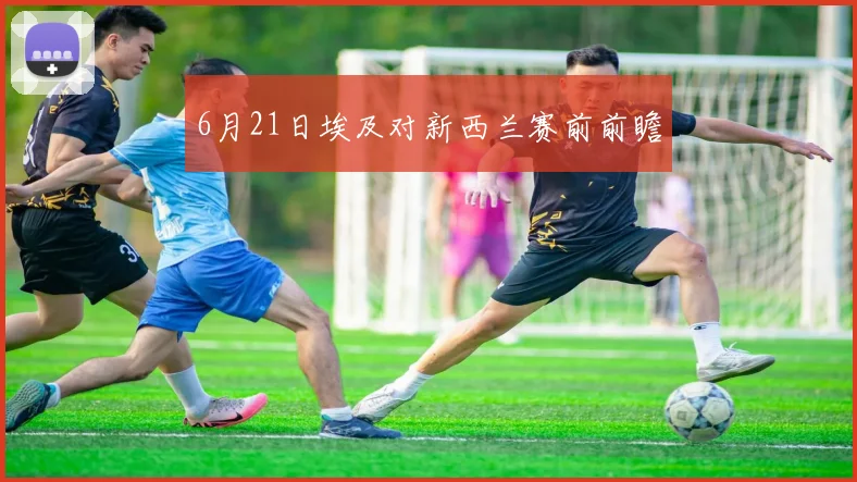 6月21日埃及对新西兰赛前前瞻