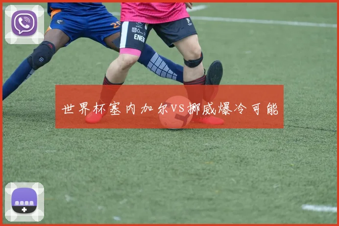 世界杯塞内加尔vs挪威爆冷可能