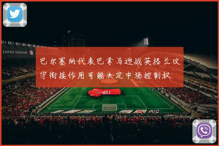巴尔塞纳代表巴拿马迎战英格兰攻守衔接作用可能决定中场控制权