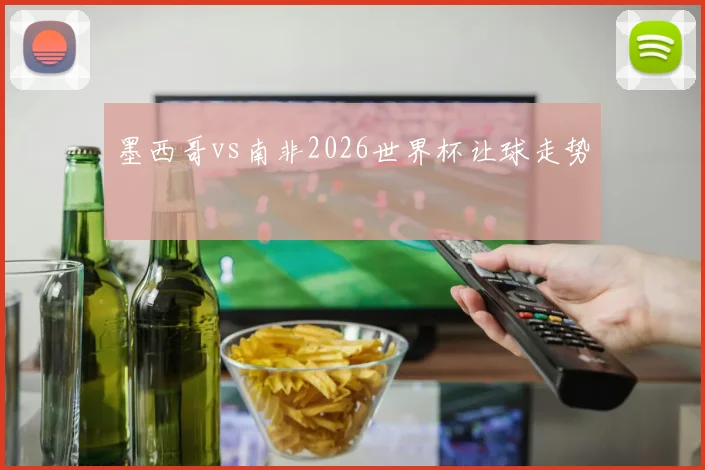 墨西哥vs南非2026世界杯让球走势