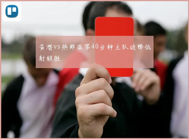 黄潜vs热那亚第40分钟主队边锋低射锁胜