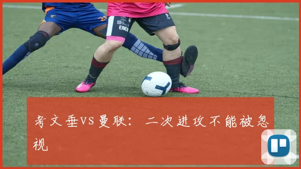 考文垂vs曼联：二次进攻不能被忽视