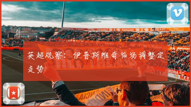 英超观察：伊普斯维奇临场调整定走势