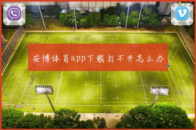 安博体育app下载打不开怎么办